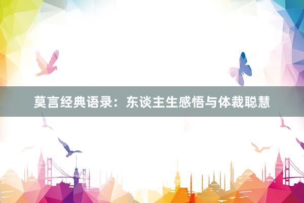 莫言经典语录：东谈主生感悟与体裁聪慧
